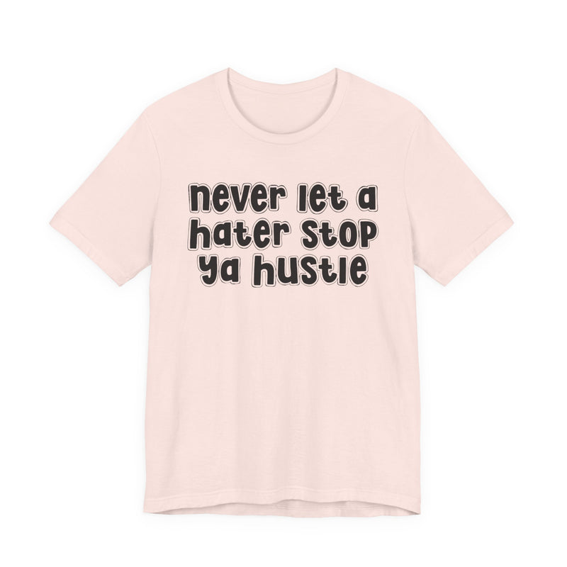 Never Let A Hater Stop Ya Hustle － Healthy Mindset T-shirt