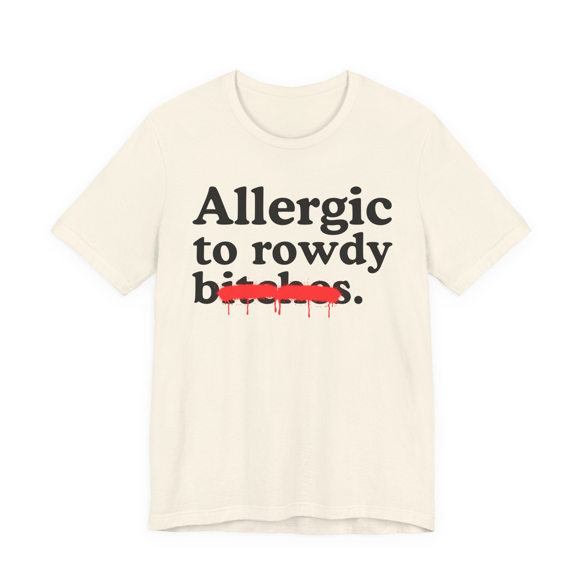 Allergic To Rowdy Bitches — Sarcastic Sassy Statement T-Shirt