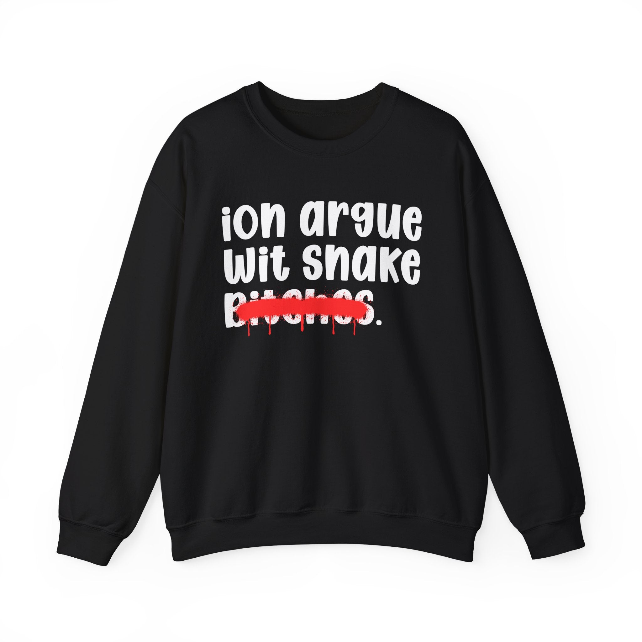 ION (I Don't) Argue Wit Snake Bitches — Funny Statement Sweatshirt