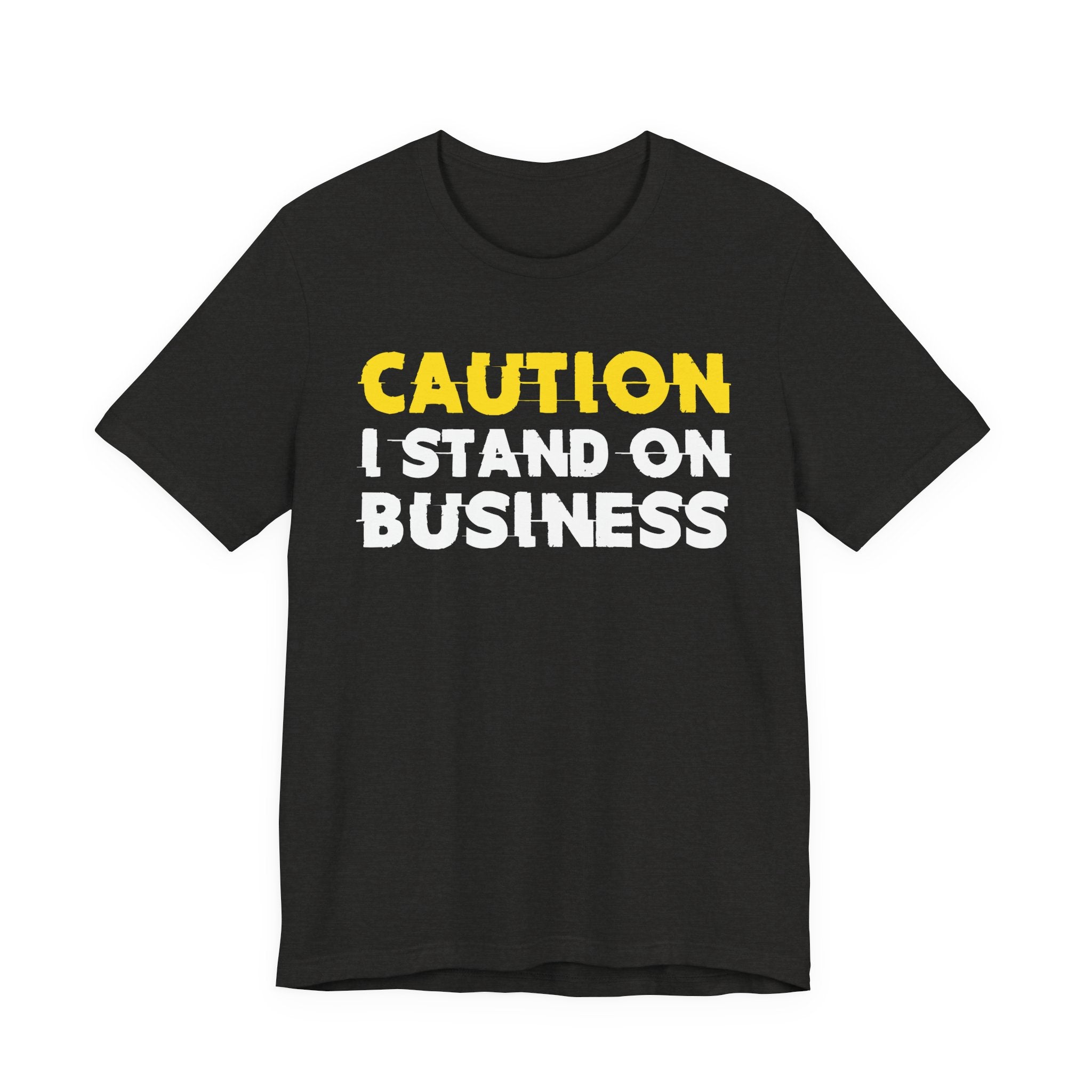Caution I Stand On Business — Bold Warning Statement Tee