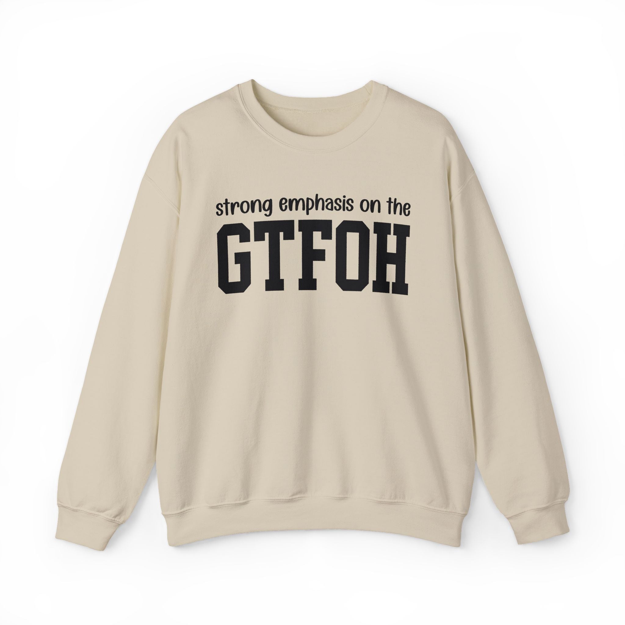 Strong Emphasis On The GTFOH — Sweatshirt