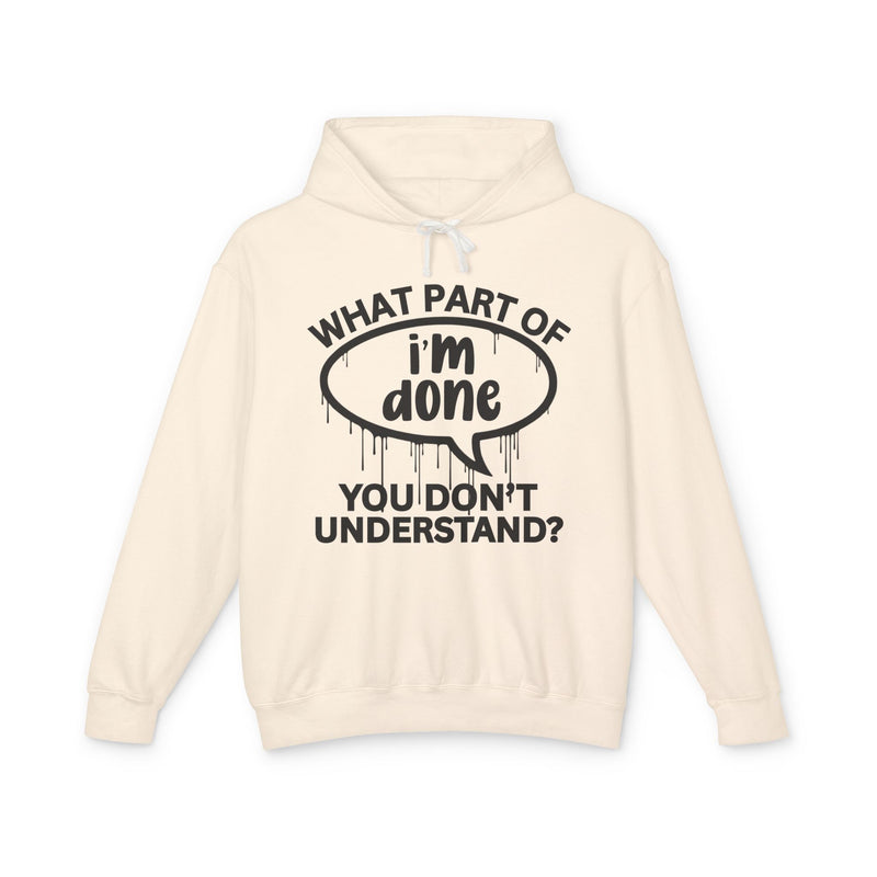 What Part of I'M DONE You Don't Understand? Bold Statement Hoodie
