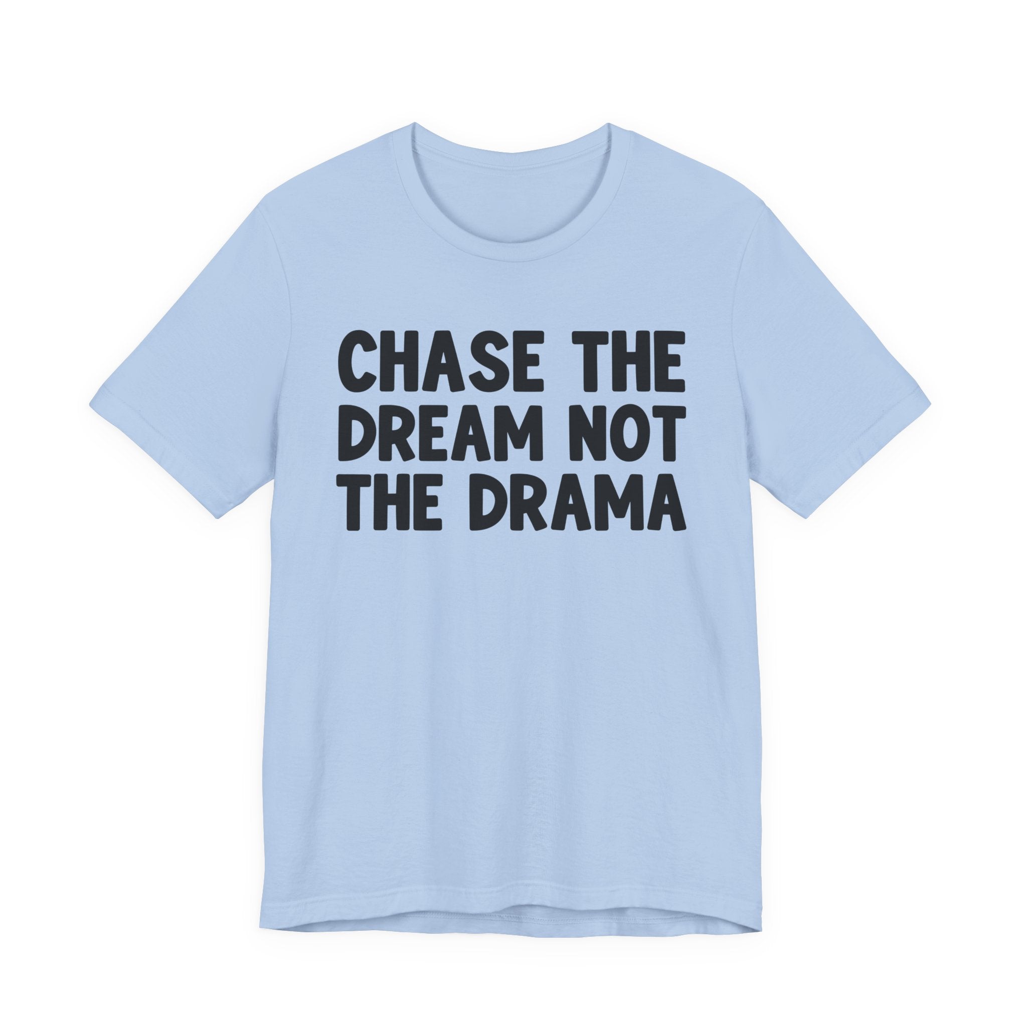 Chase The Dream Not The Drama — T-Shirt