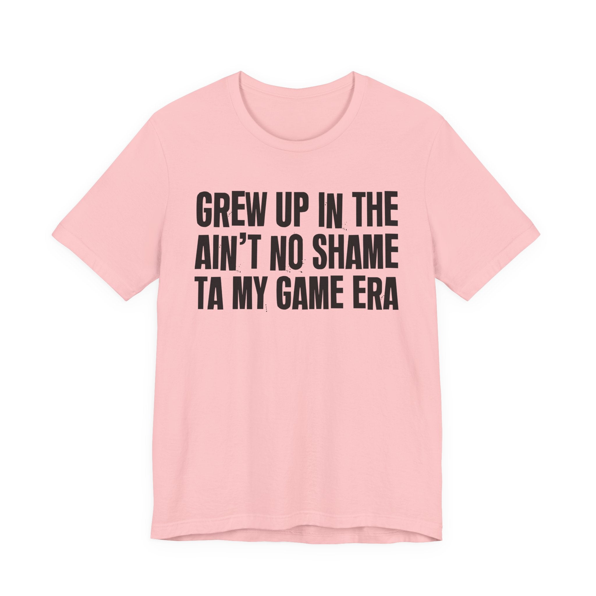 Grew Up In The Ain't No Shame Ta My Game Era - Hilarious Back In The Days  T-Shirt
