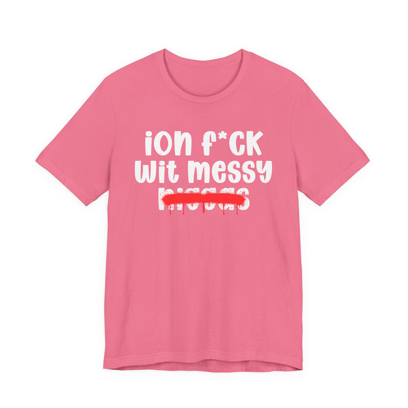 ION Fuck Wit Messy Niggas - Brutally Direct Statement Tee
