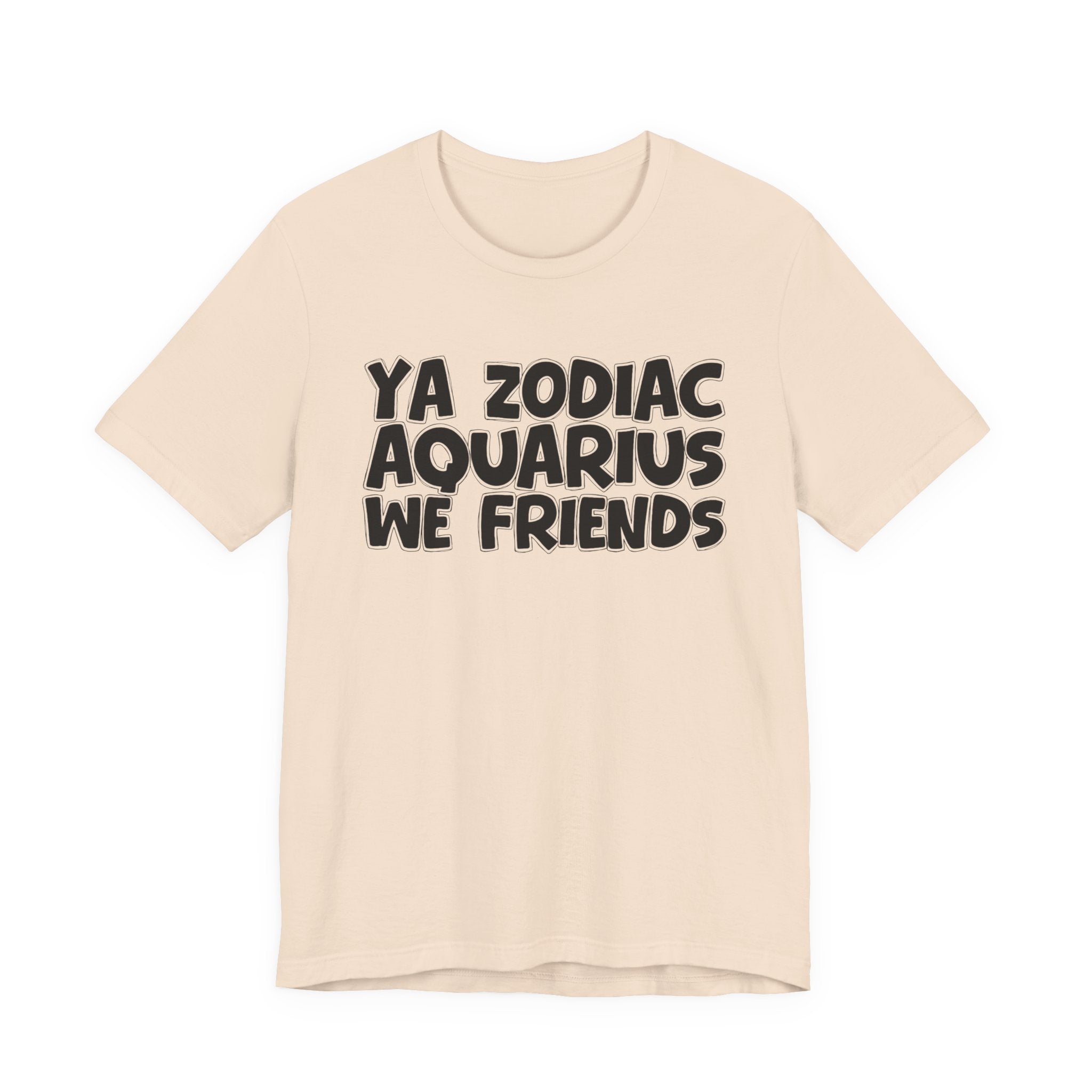 Ya Zodiac AQUARIUS We Friends - Fun Astrology Tee for AQUARIUS Sign