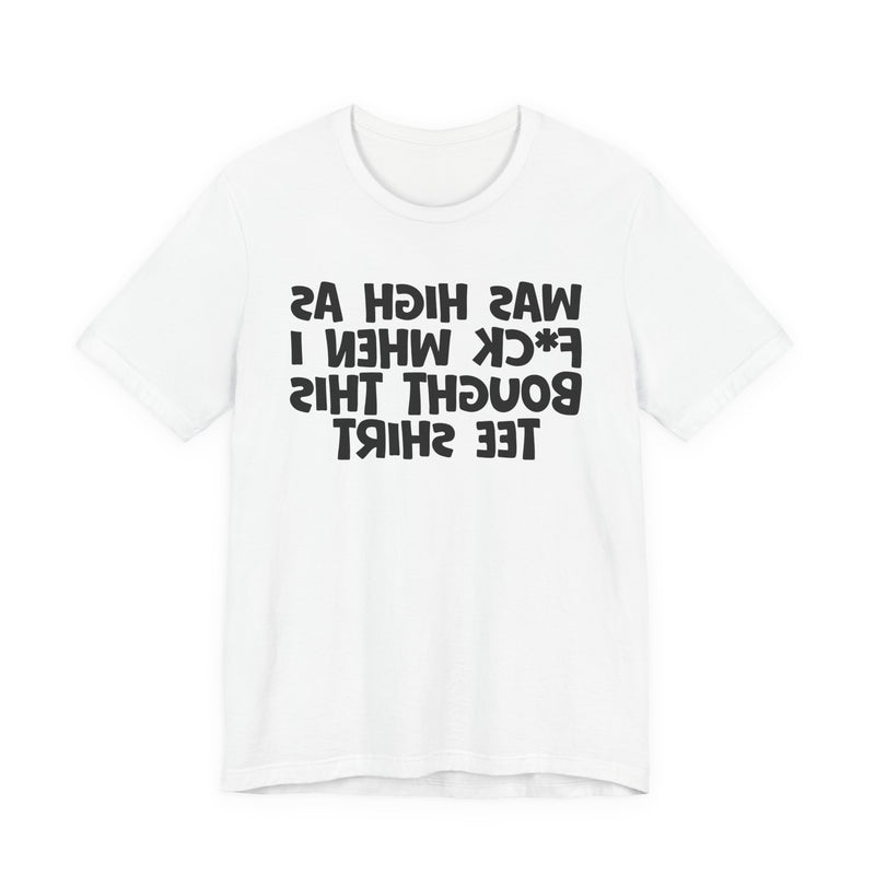Was High As Fuck When I Bought This T-Shirt —— Funny Drunk T-Shirt