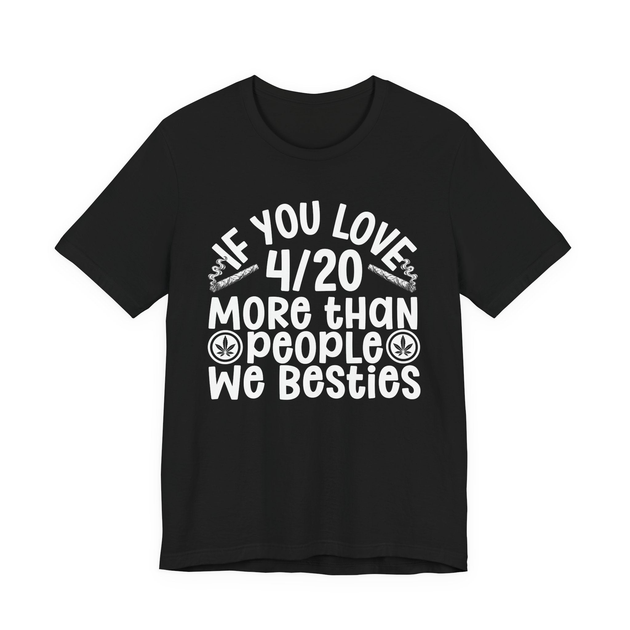 If You Love 4/20 More Than People We Besties — Cannabis Lovers T-shirt