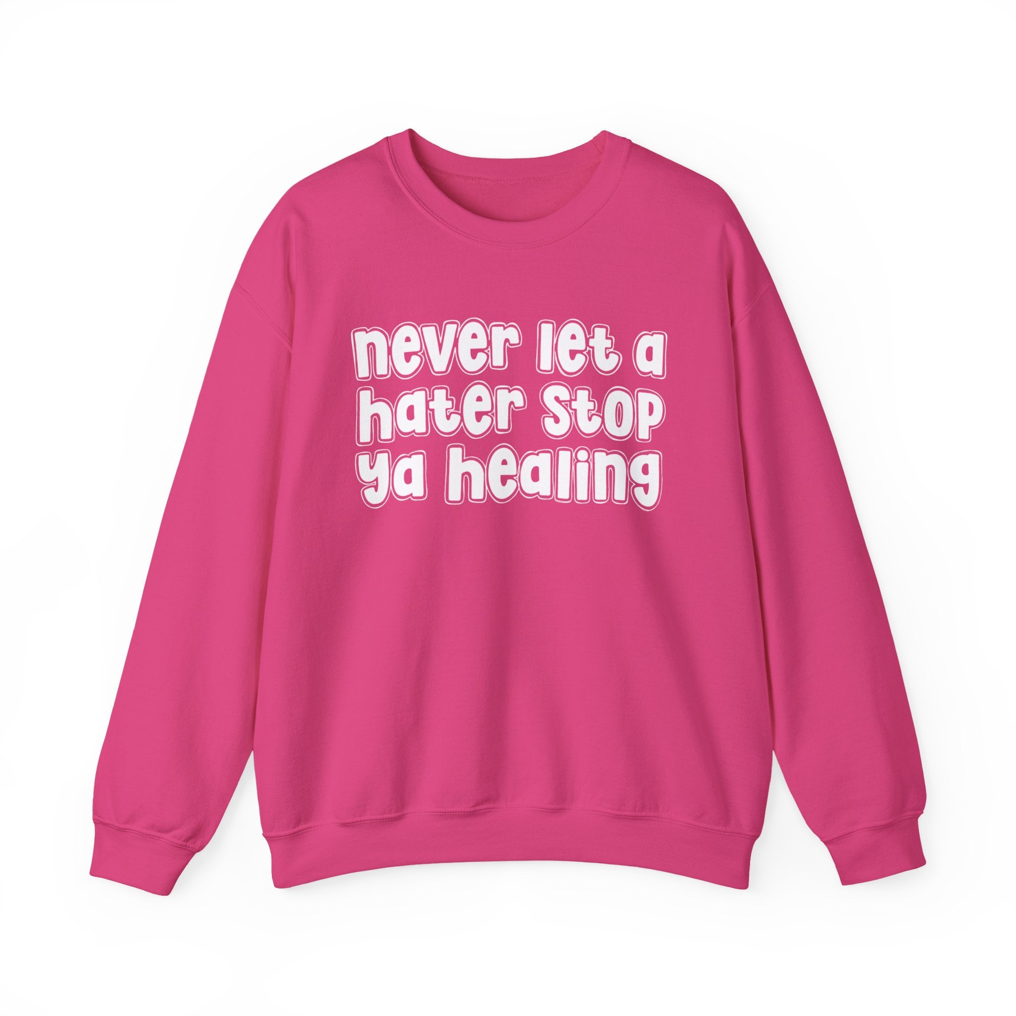 Never Let A Hater Stop Ya Healing - Motivational Talk Sweatshirt