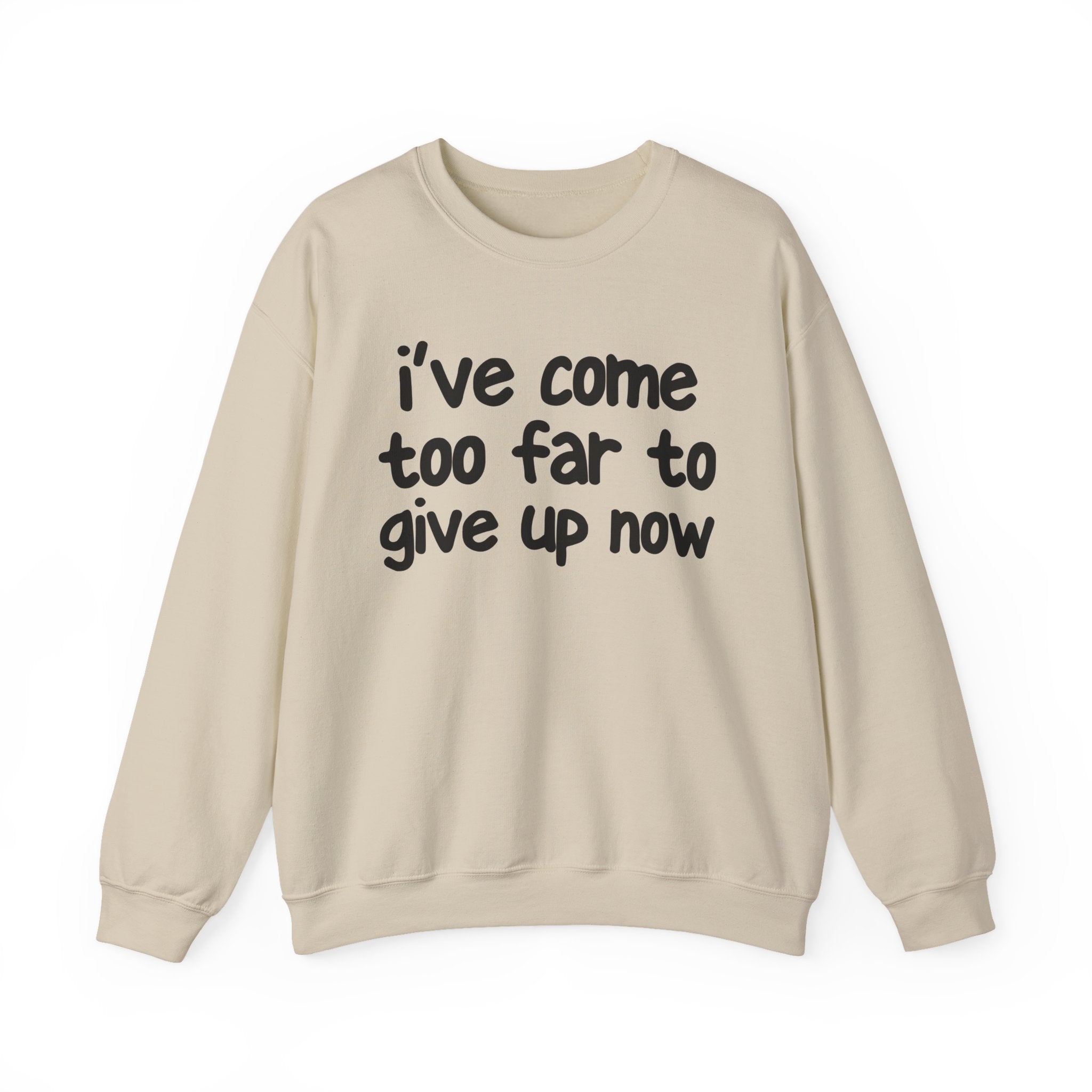 I've Come Too Far To Give Up Now -  Inspirational Christian Quote Sweatshirt