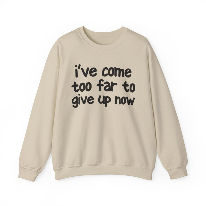 I've Come Too Far To Give Up Now —  Inspirational Christian Quote Sweatshirt