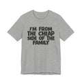 I'm From the Cheap Side of the Family - Funny Family Statement Tee