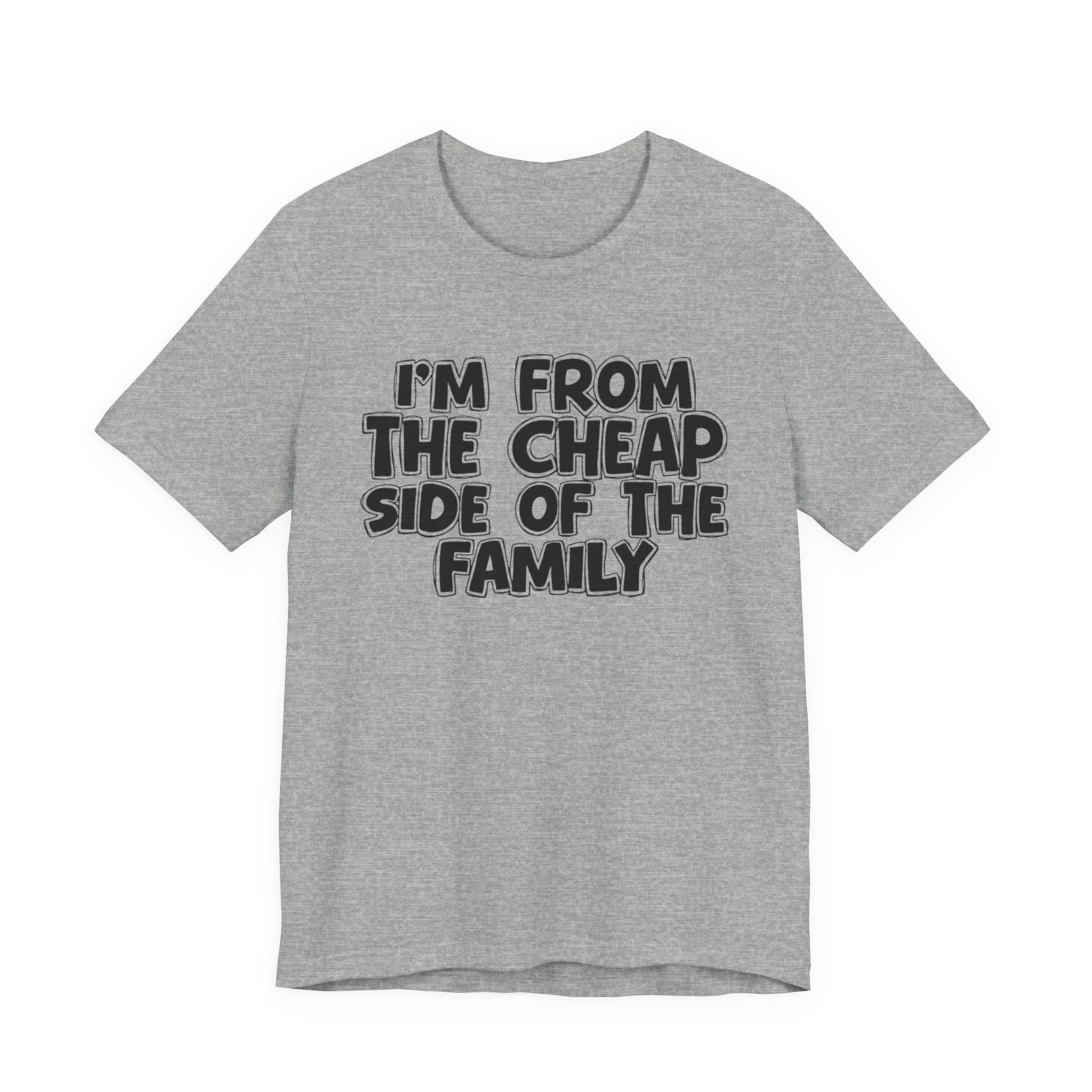 I'm From the Cheap Side of the Family - Funny Family Statement Tee