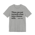 Thou Can Not Turneth A Hoe Into A House Wife  -  Tee Shirt