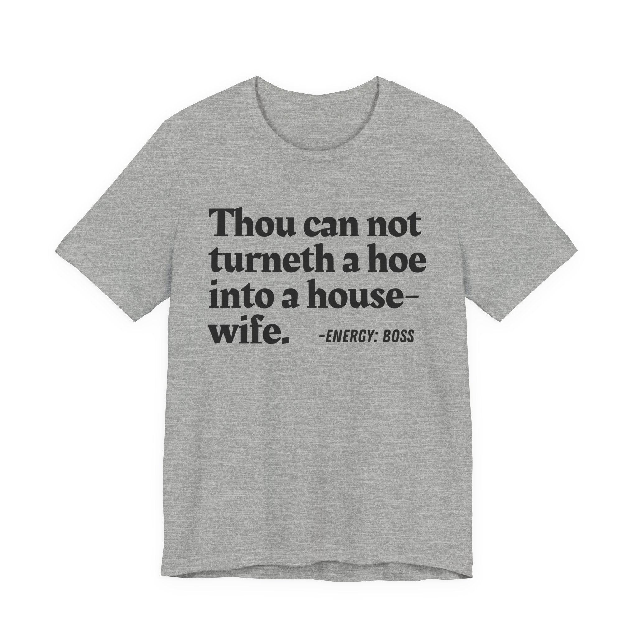 Thou Can Not Turneth A Hoe Into A House Wife  -  Tee Shirt