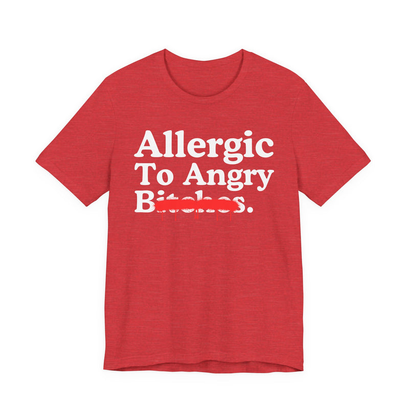 Allergic To Angry Bitches — Sarcastic Sassy Statement T-Shirt
