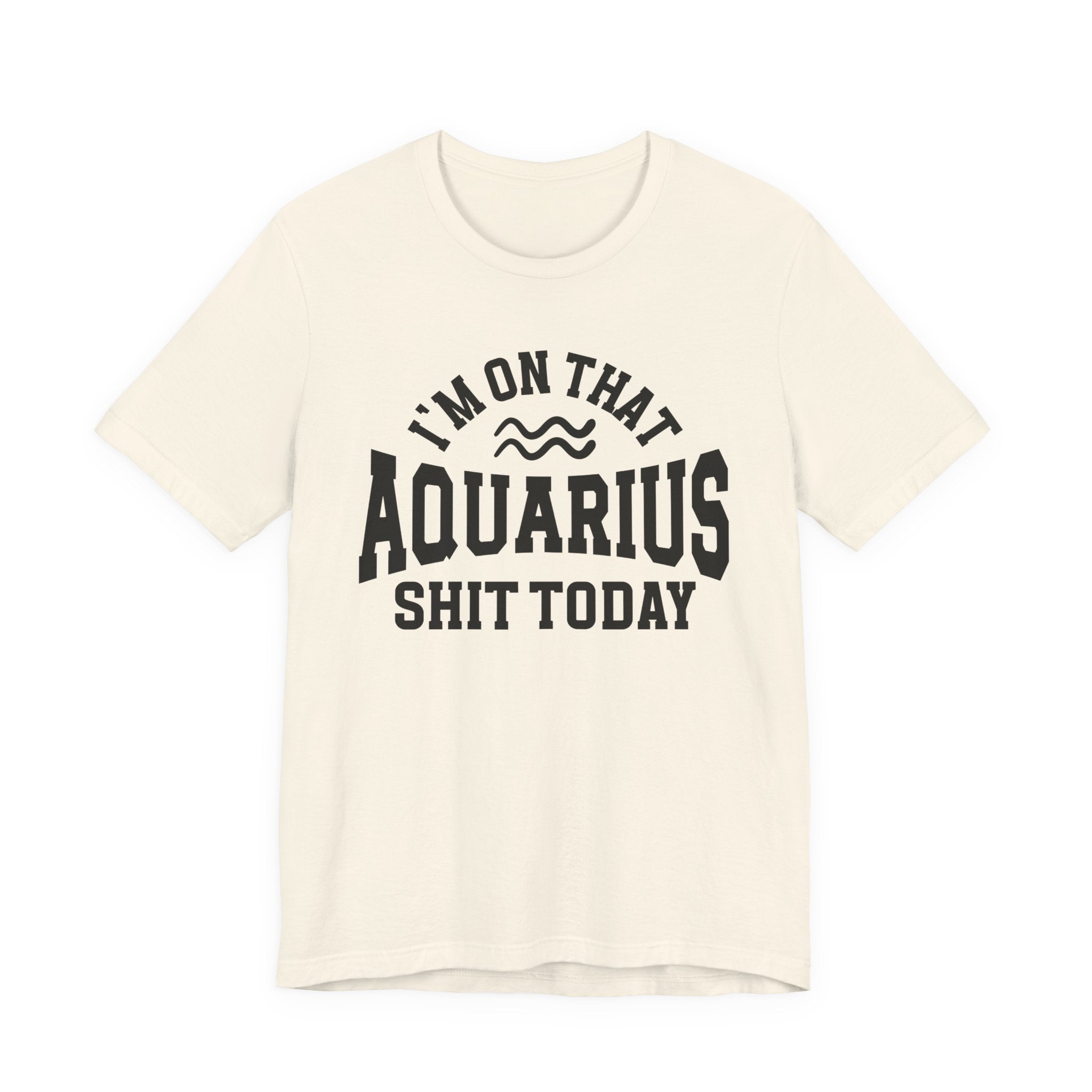 I'm On That Aquarius Shit Today T-shirt