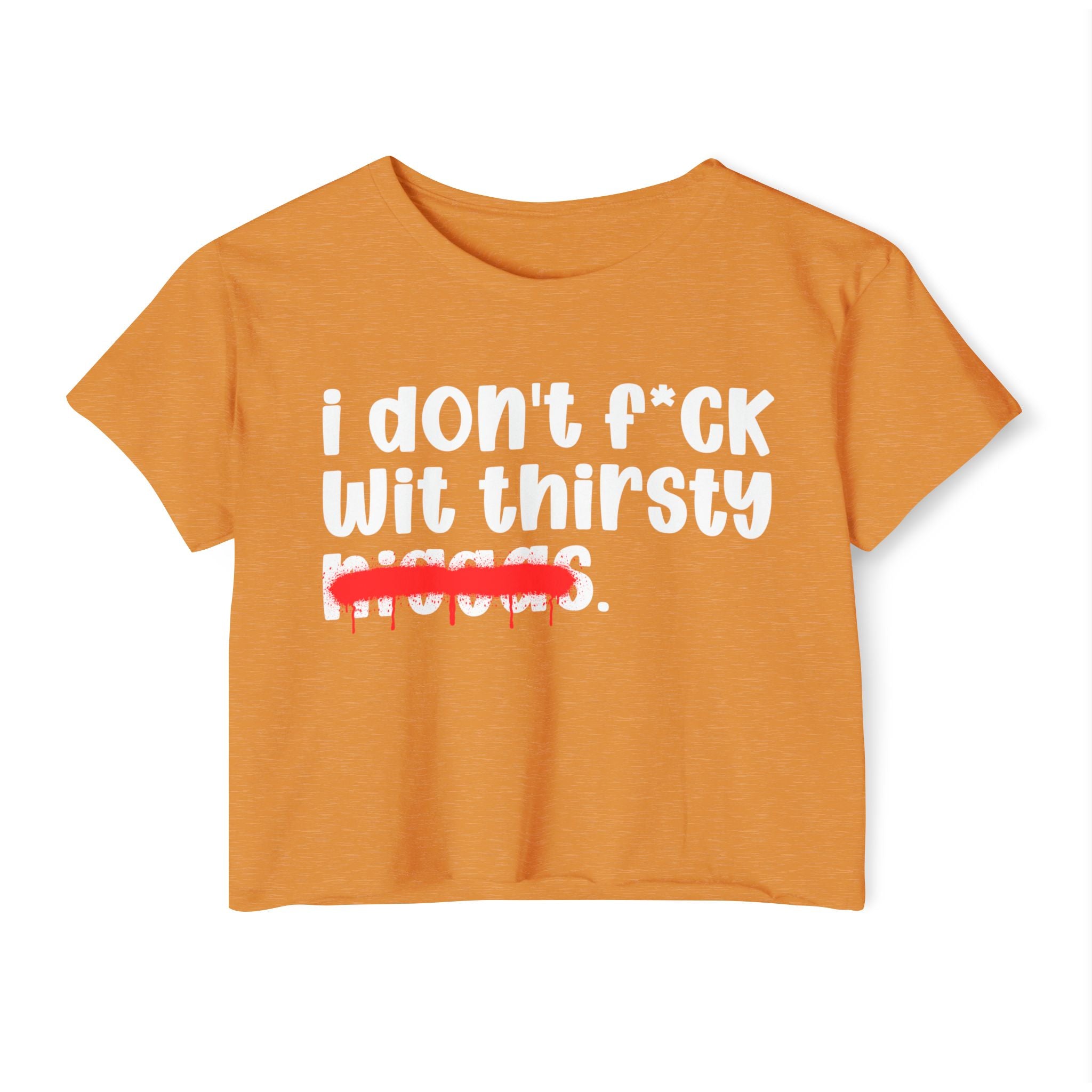 I Don't Fuck Wit Thirsty Niggas - Brutally Direct Statement Crop-top