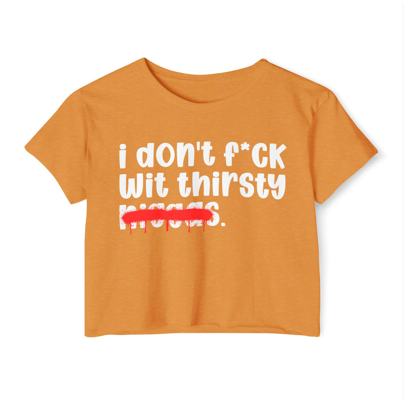 I Don't Fuck Wit Thirsty Niggas - Brutally Direct Statement Crop-top
