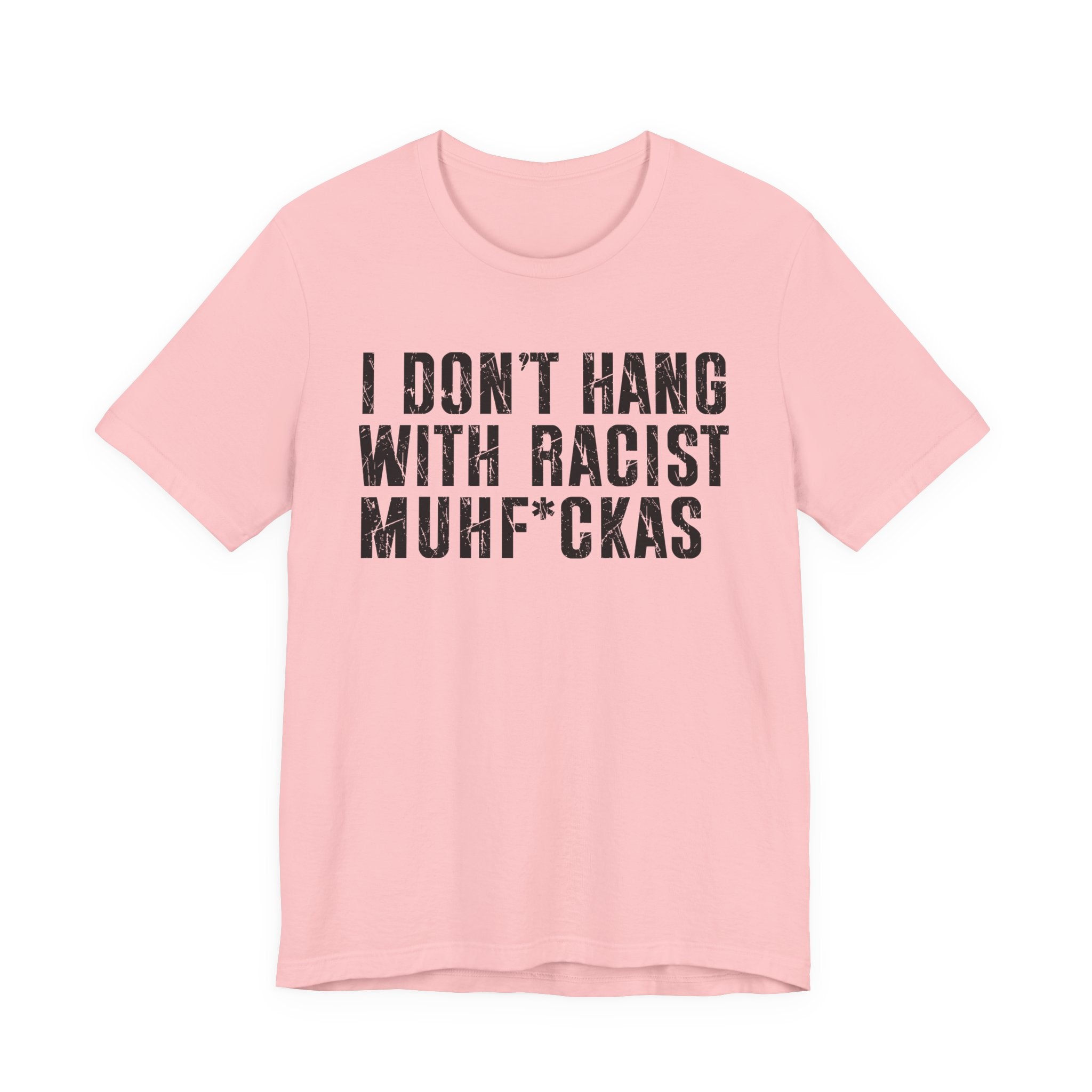 Copy of I Don't Hang With Racist Muhfukas T-shirt