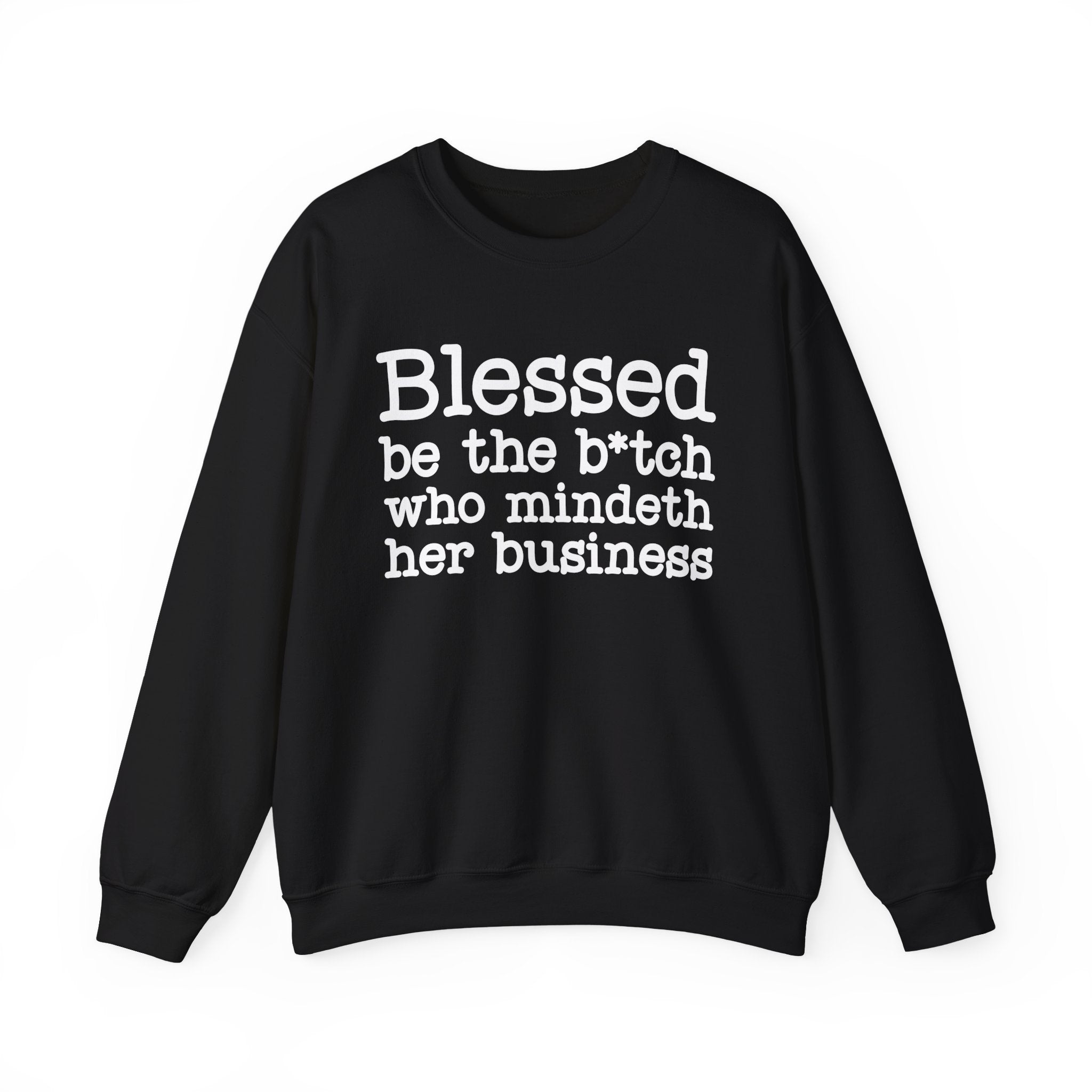 Blessed Be The Bitch Who Mindeth Her Business- Sweatshirt