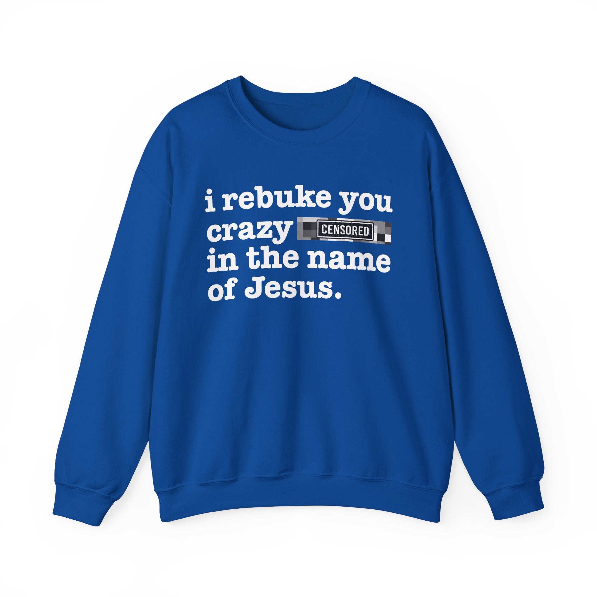 I rebuke you Crazy Bitches in the name of Jesus — Provocative Christian Sweatshirt
