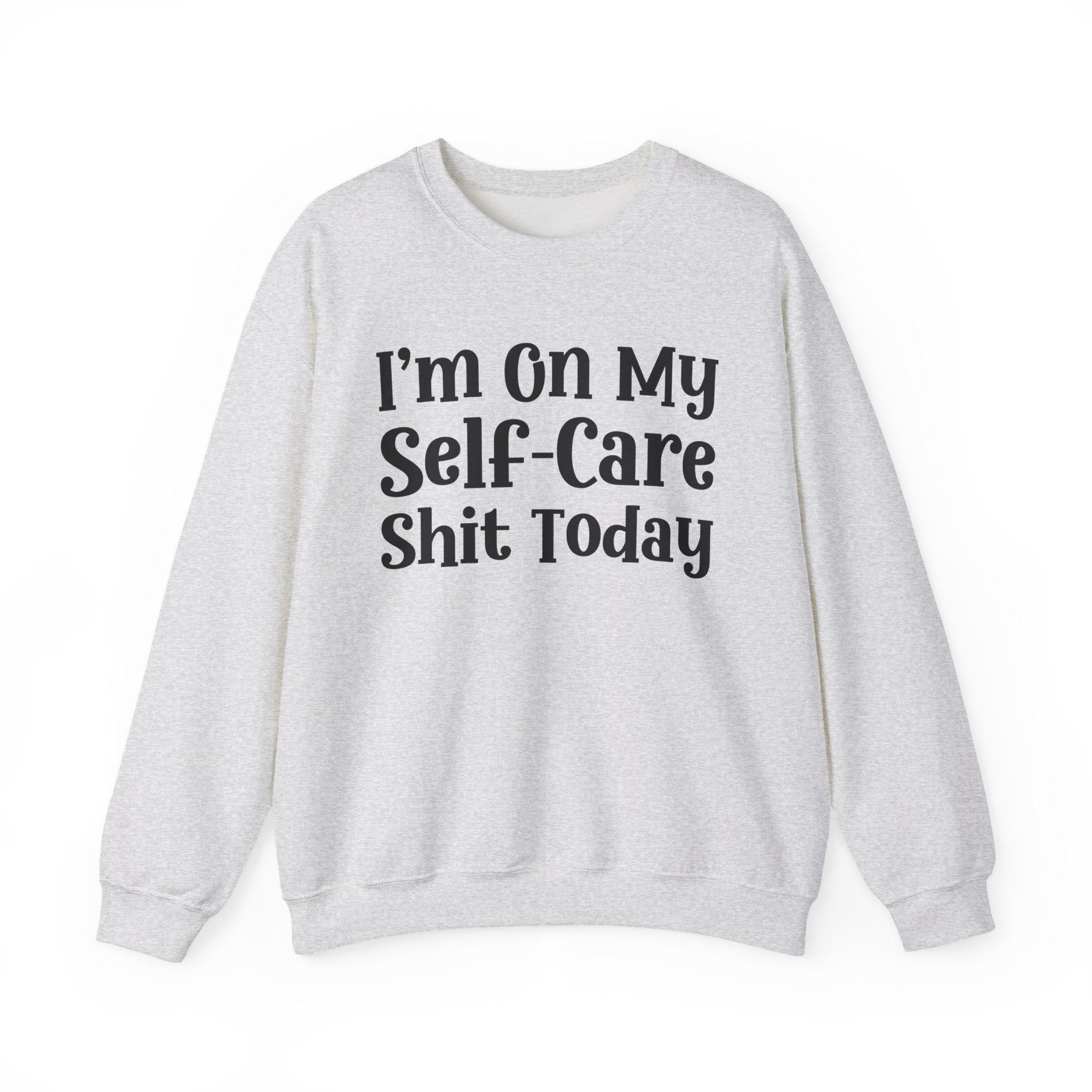 I'm On My Self Care Shit Today - Sweatshirt