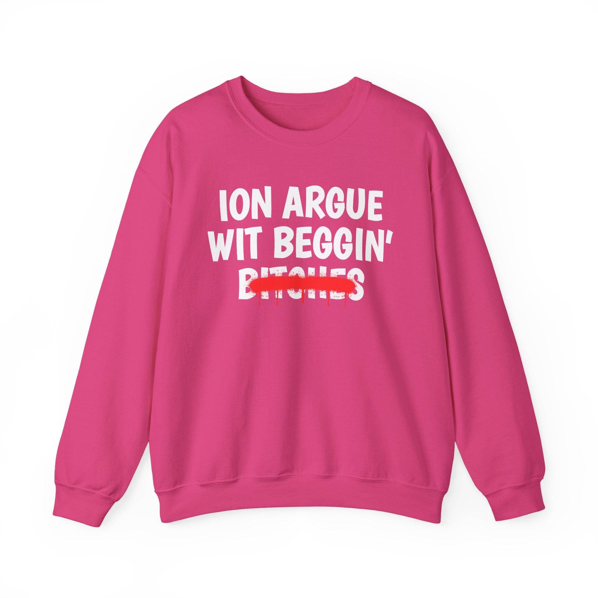 ION (I Don't) Argue Wit Beggin' Bitches — Funny Statement Sweatshirt