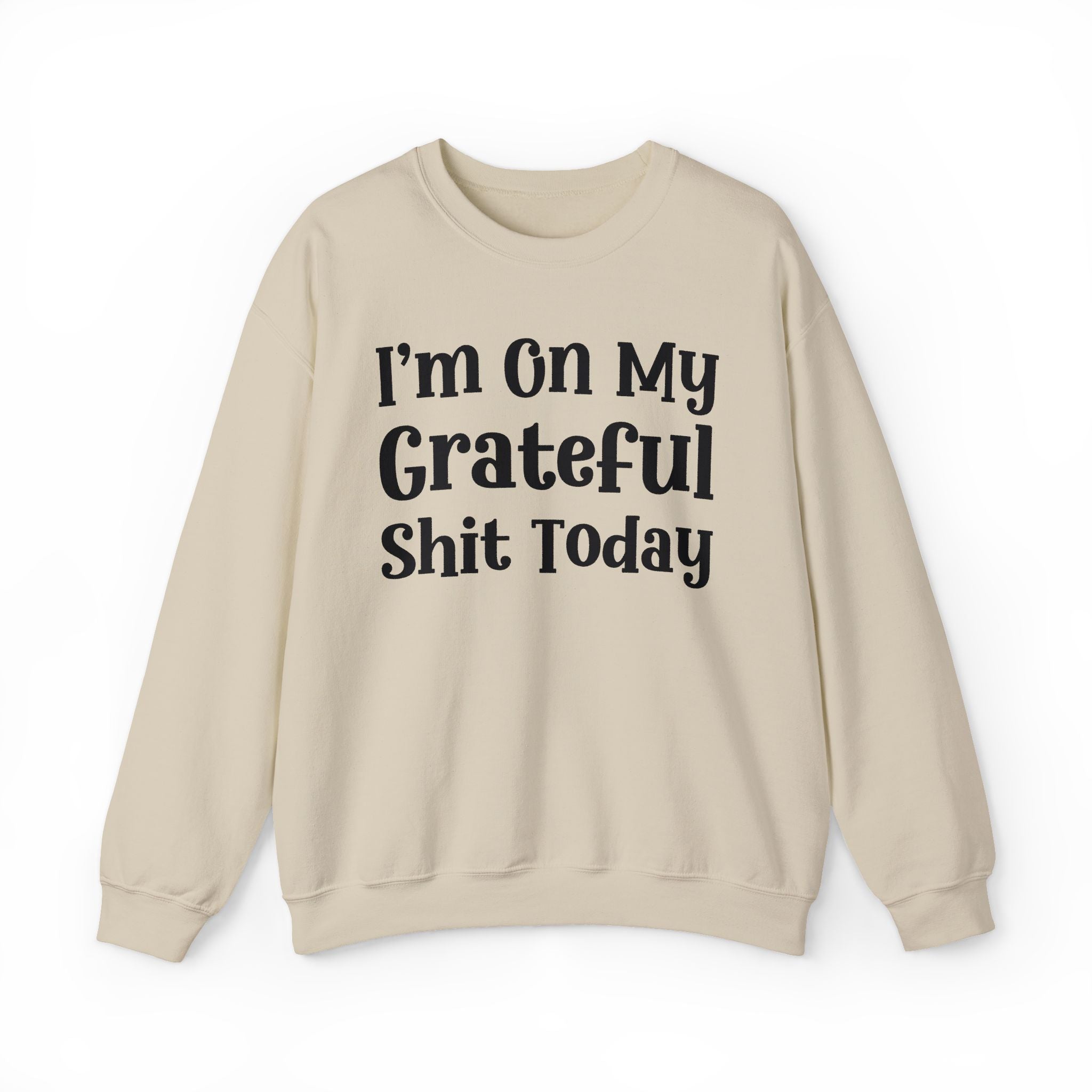 I'm On My Grateful Shit Today -  Sweatshirt