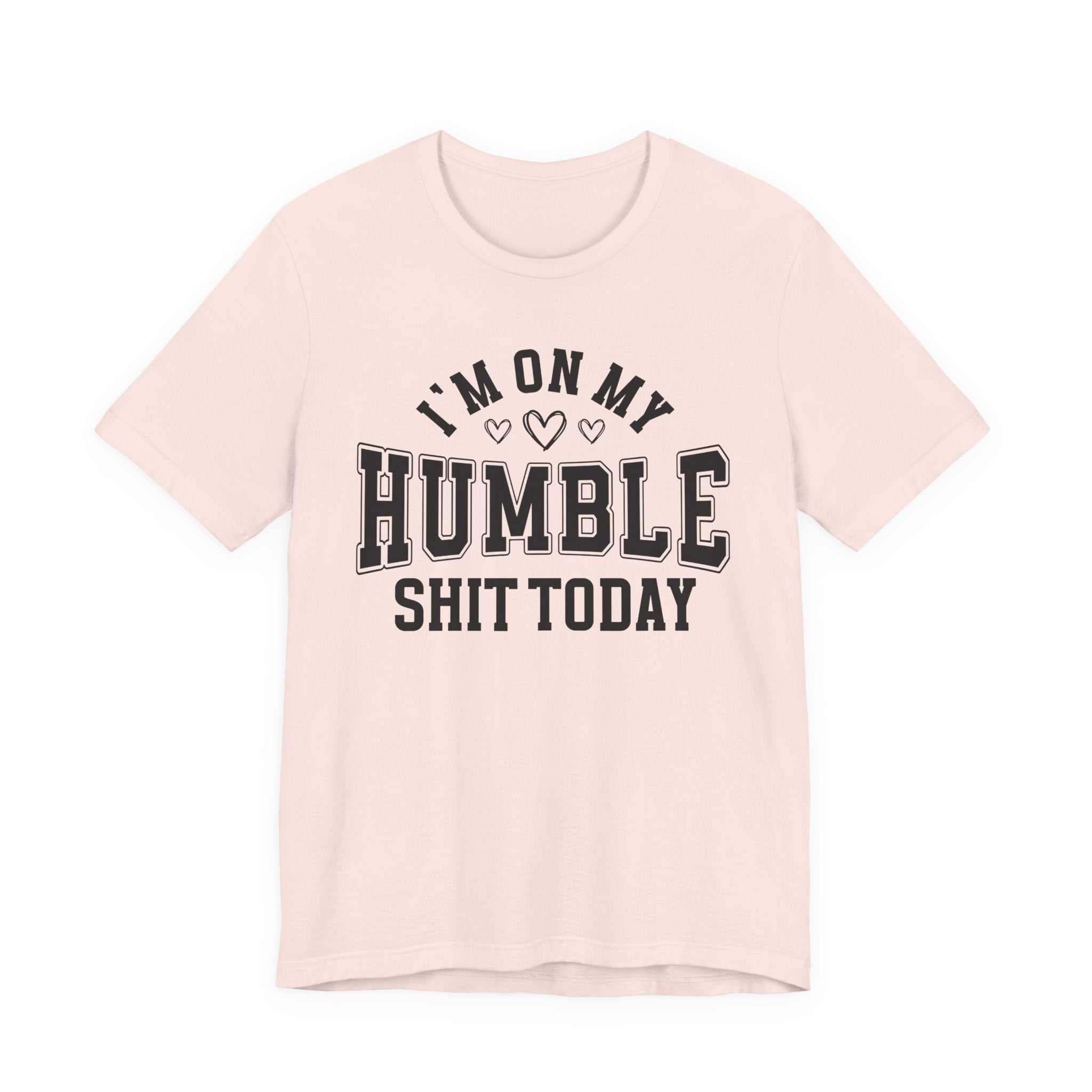 I'm On My Humble Shit Today - T-shirt