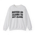 Never Go Along To Get Along – Funny Sarcastic Graphic Sweatshirt