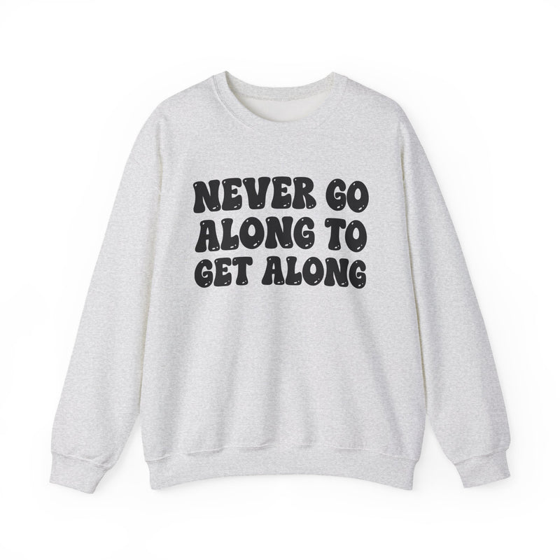Never Go Along To Get Along – Funny Sarcastic Graphic Sweatshirt