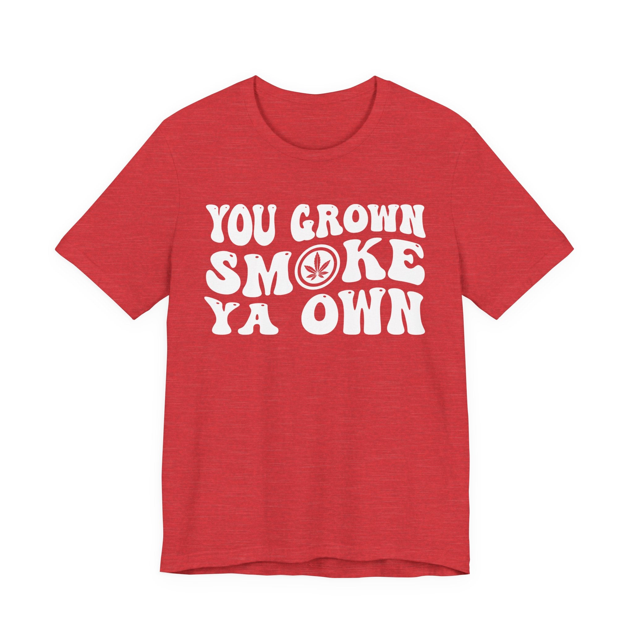 You Grown Smoke Ya Own T-Shirt