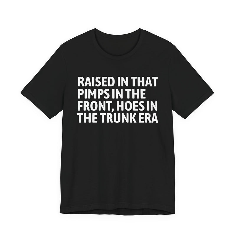 Raised In That Pimps In The Front Hoes In The Trunk Era — Funny Back In The Day Statement T-Shirt
