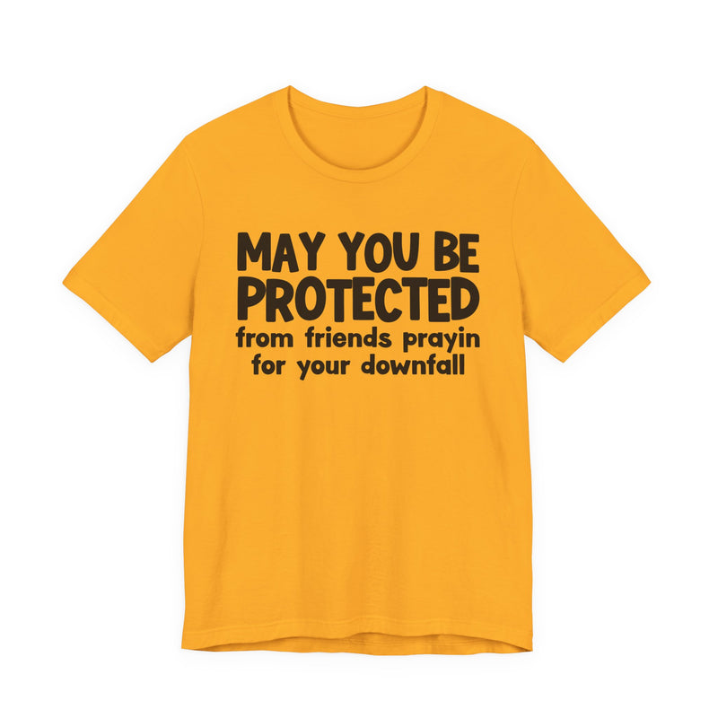 May You Be Protected From Friends Prayin On Your Downfall - Inspirational Statement T-Shirt