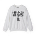 I Gets Busy Wit These Sweatshirt