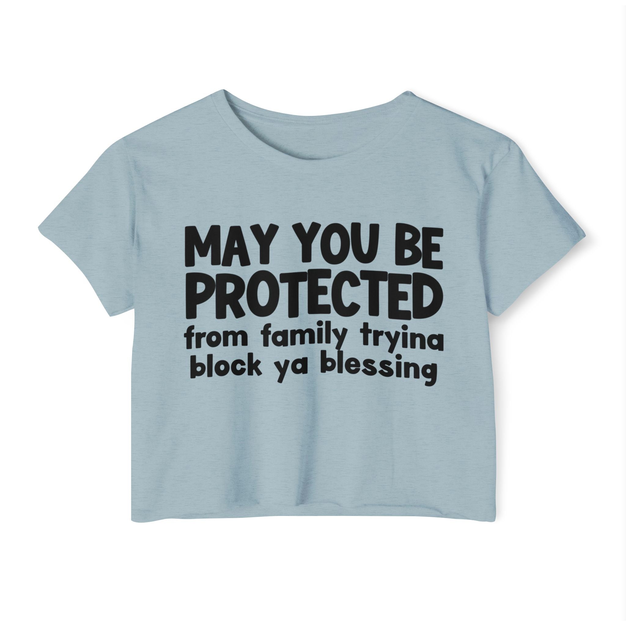 May You Be Protected From Family Tryina Block Ya Blessing - Inspirational Quote Crop Top