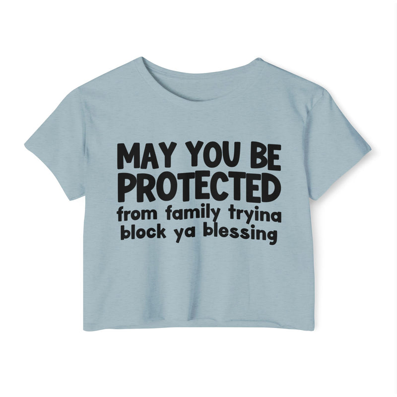 May You Be Protected From Family Tryina Block Ya Blessing - Inspirational Quote Crop Top