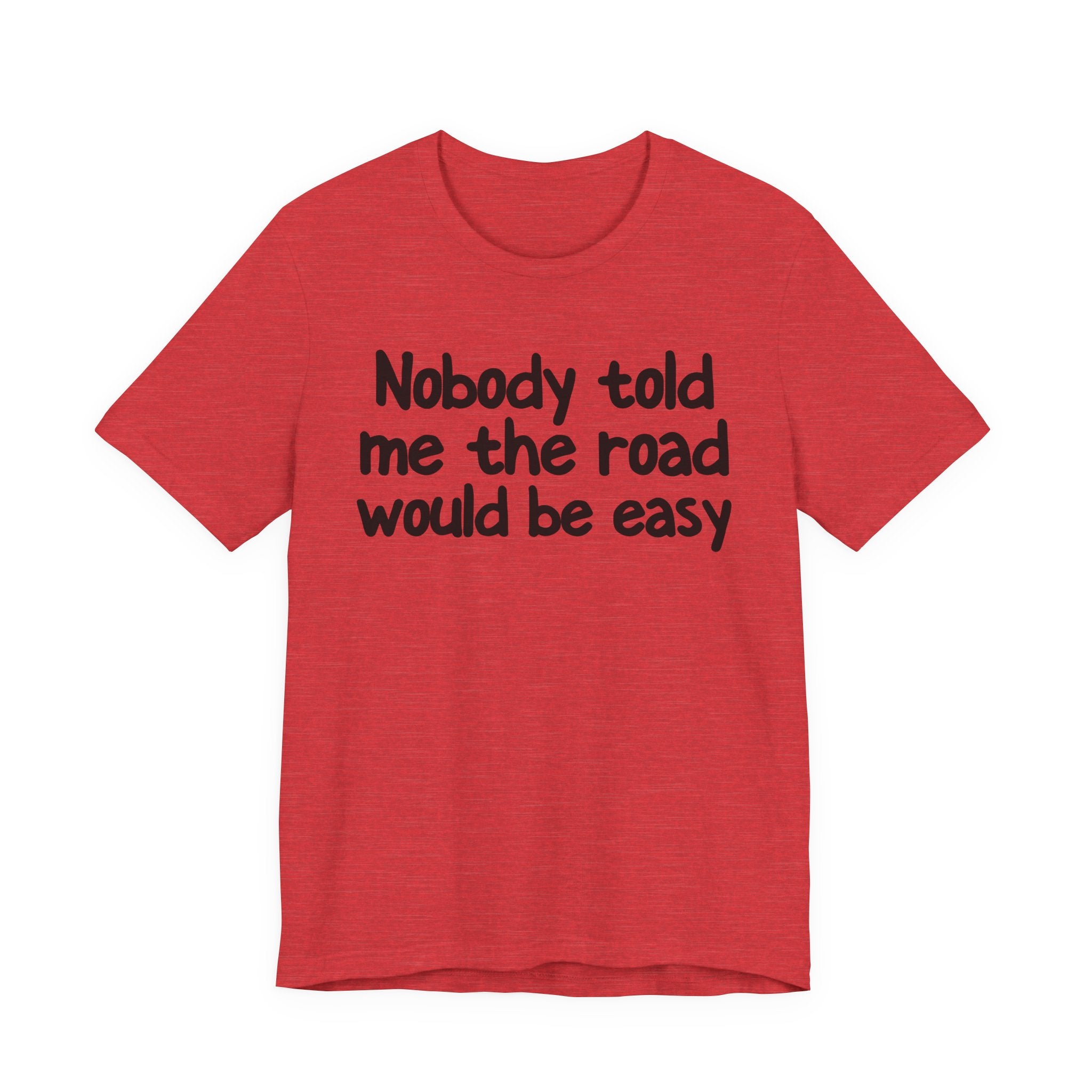 Nobody Told Me The Road Would Be Easy — Christian T-Shirt