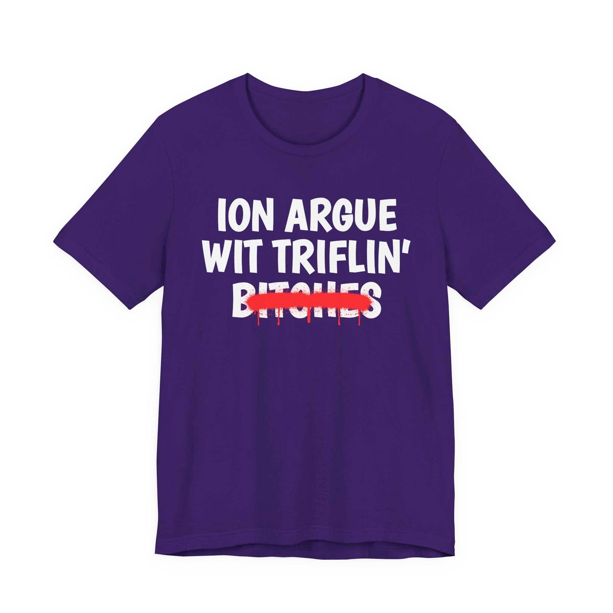 ION (I Don't) Argue Wit Triflin' Bitches — Funny Statement T-Shirt