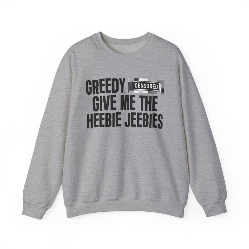 Greedy [Censored] Give Me The Heebie Jeebies - Sweatshirt
