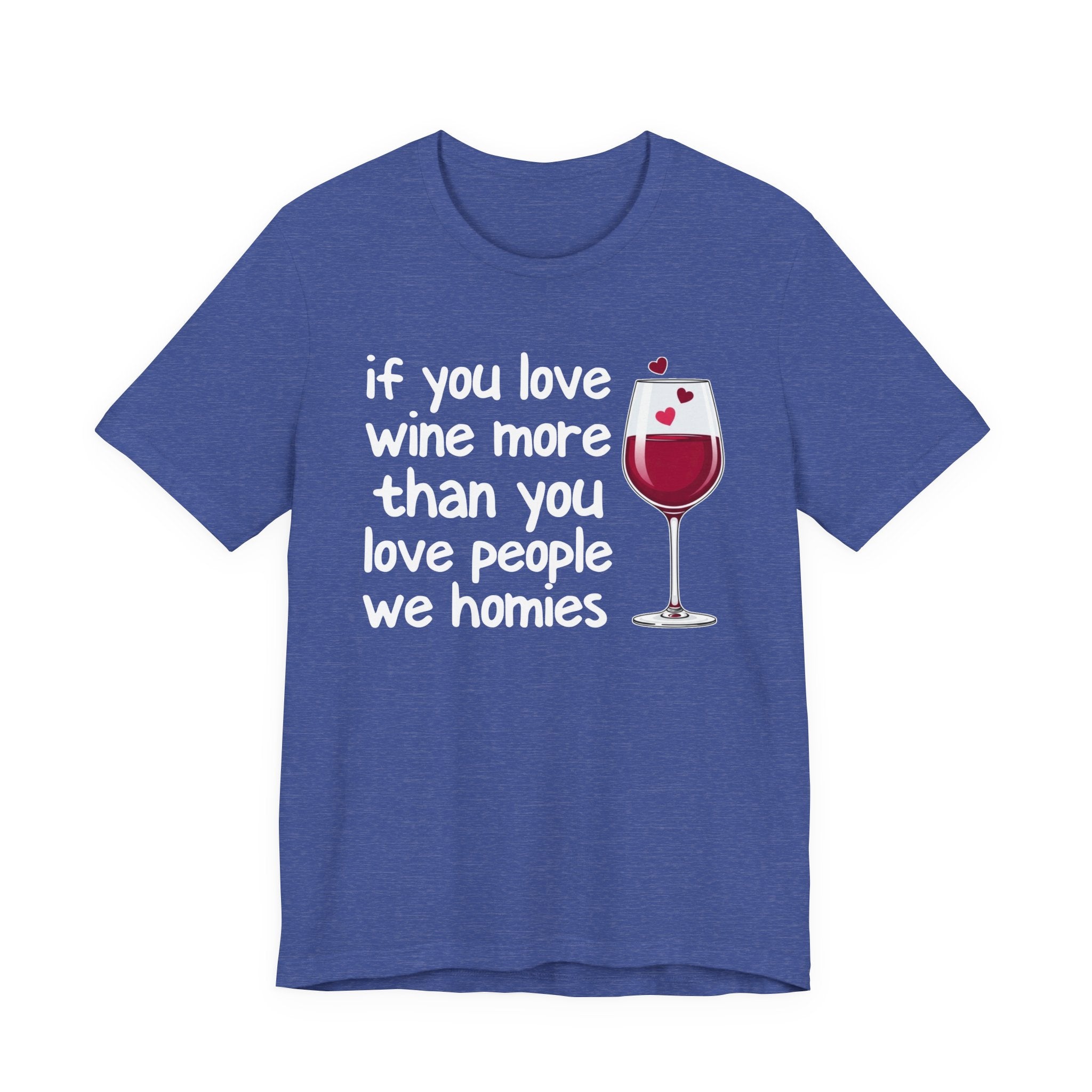 If You Love Wine More Than You Love People We Homies - Wine Lover T-Shirt