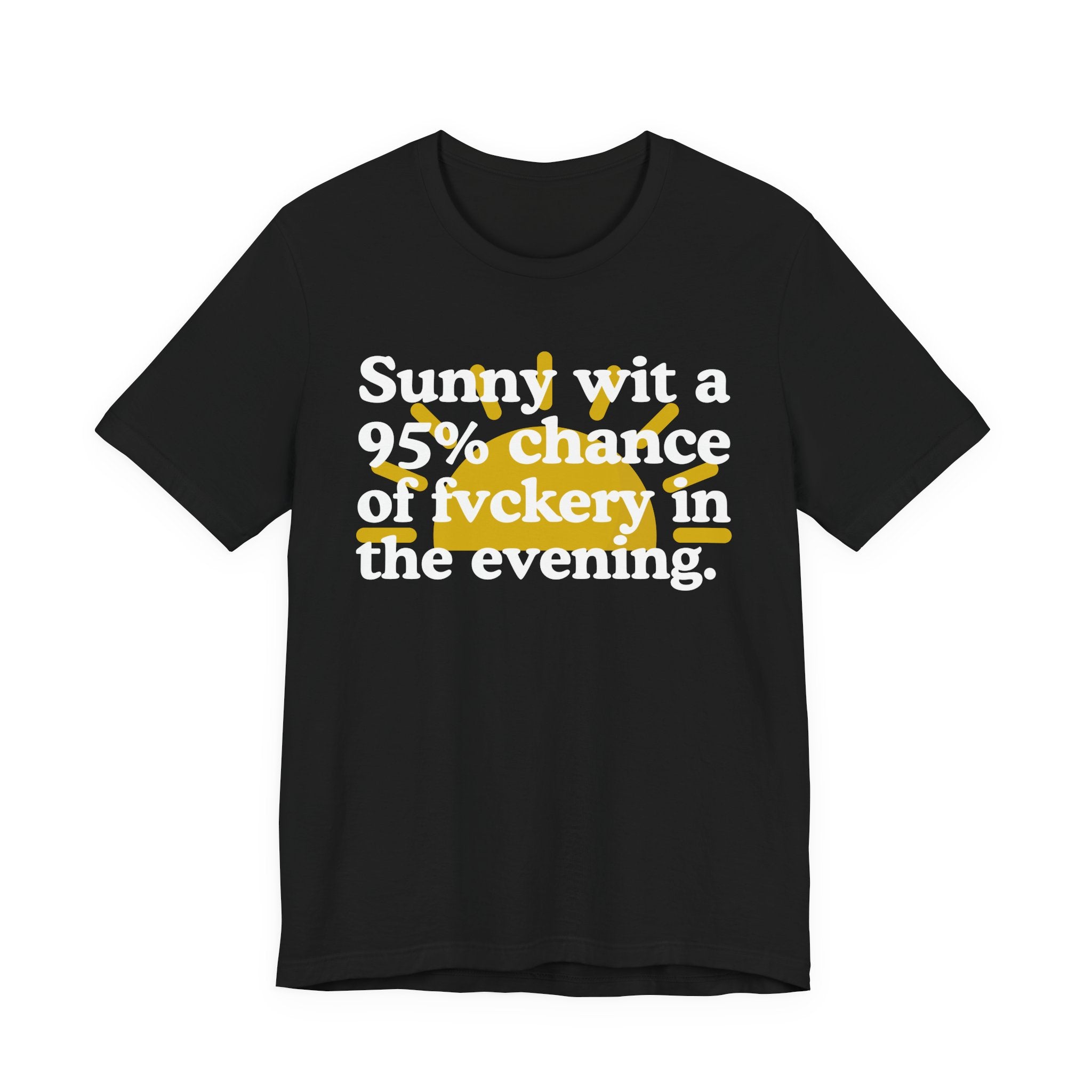 Sunny wit a 95% chance of Fuckery in the Evening —  Funny Weather Forecast T-Shirt
