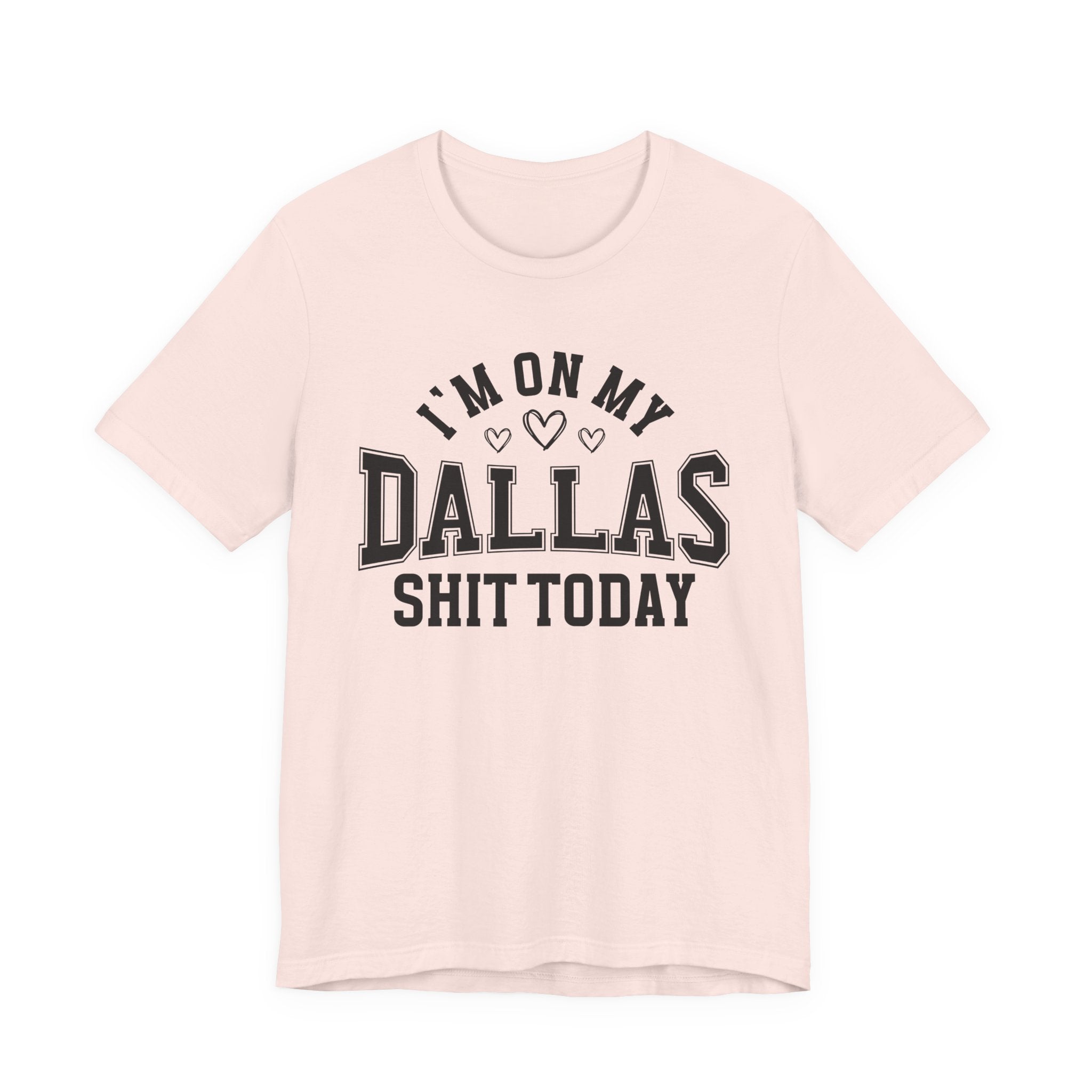 I'm On My Dallas Shit Today (Hearts) T-shirt