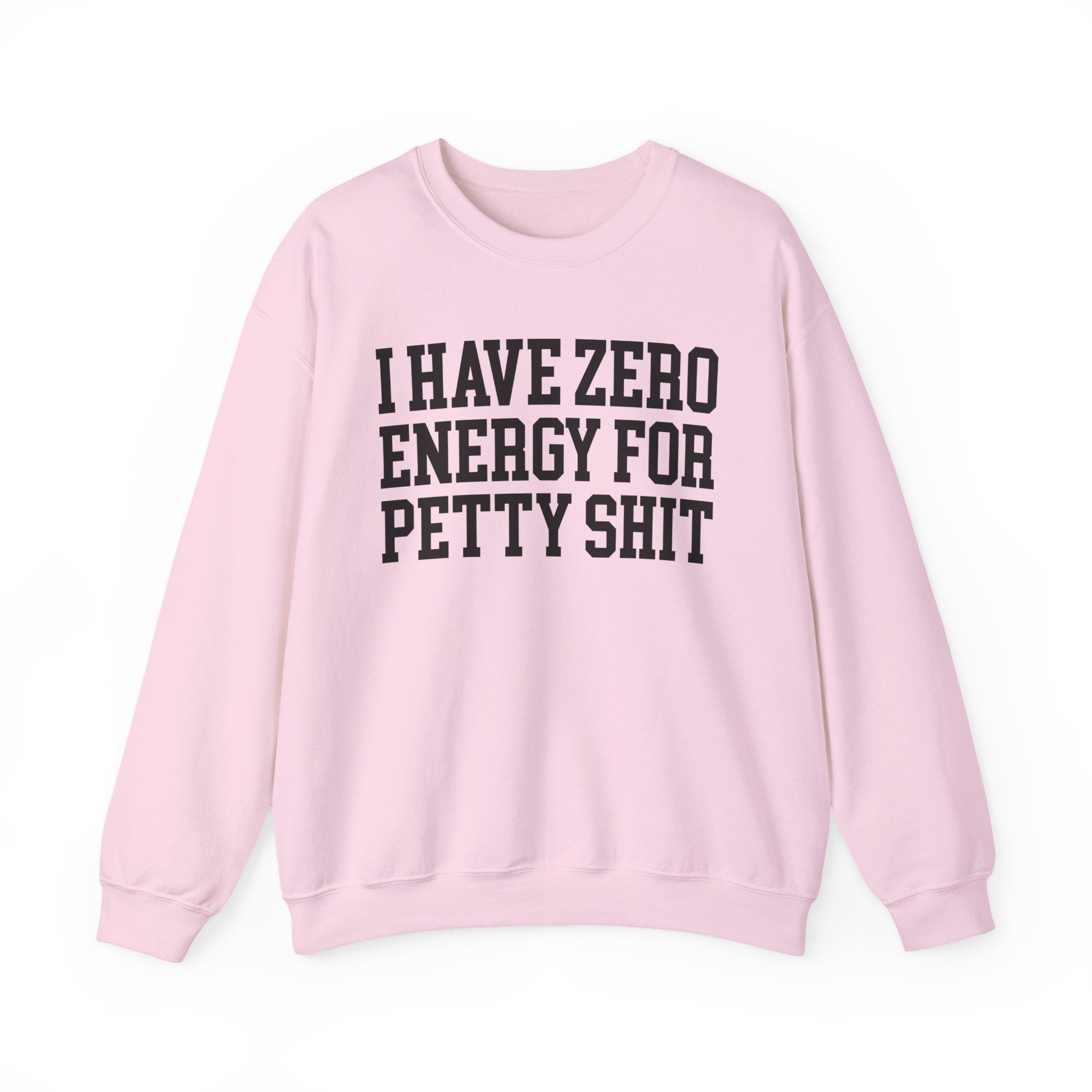 I Have Zero Energy For Petty Shit — Sweatshirt