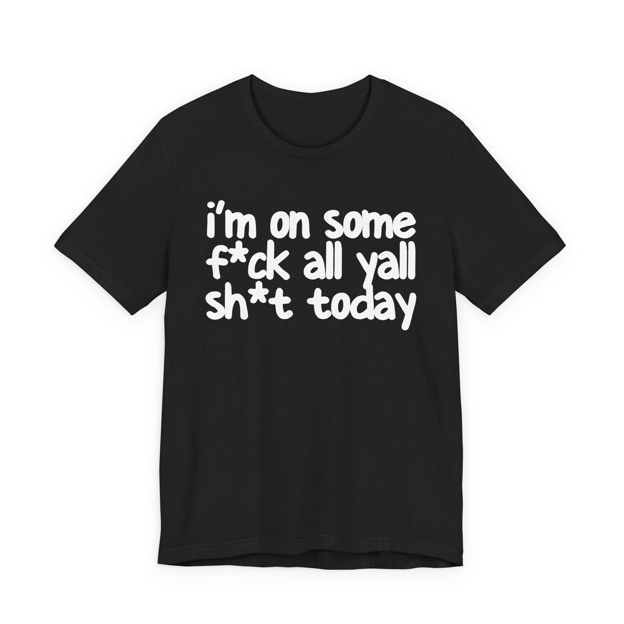 I'm On Some Fuck All Yall Shit Today T —shirt