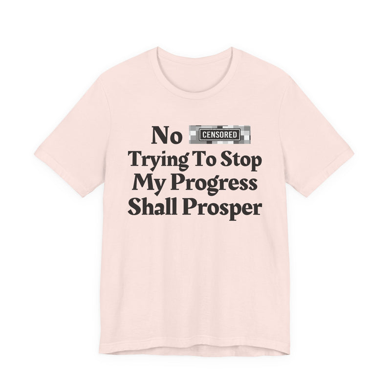 No Bitch Tryin' To Stop My Progress Shall Prosper — T-Shirt
