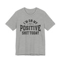 I'm On My Positive Shit Today - T-shirt