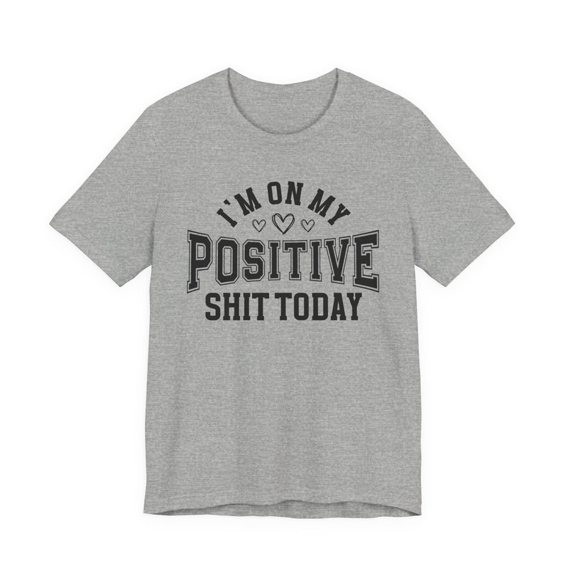 I'm On My Positive Shit Today — T-Shirt
