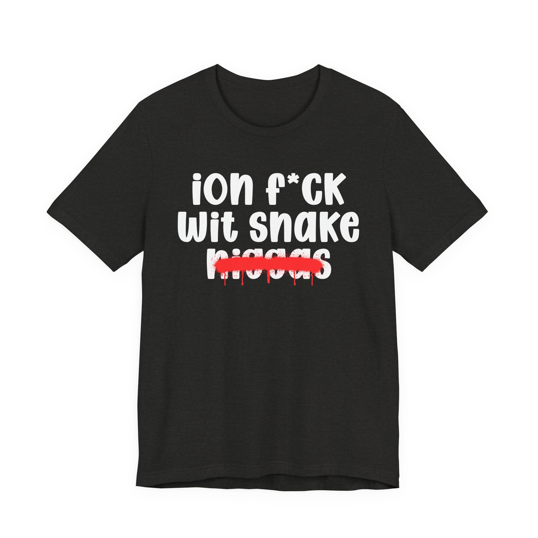 ION Fuck Wit Snake Niggas - Brutally Direct Statement Tee